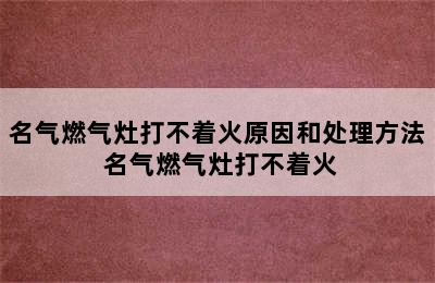 名气燃气灶打不着火原因和处理方法 名气燃气灶打不着火